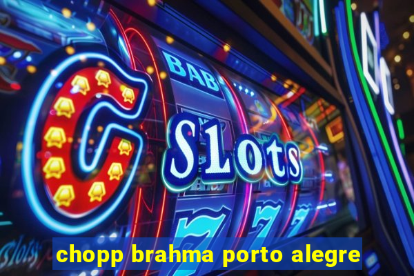 chopp brahma porto alegre